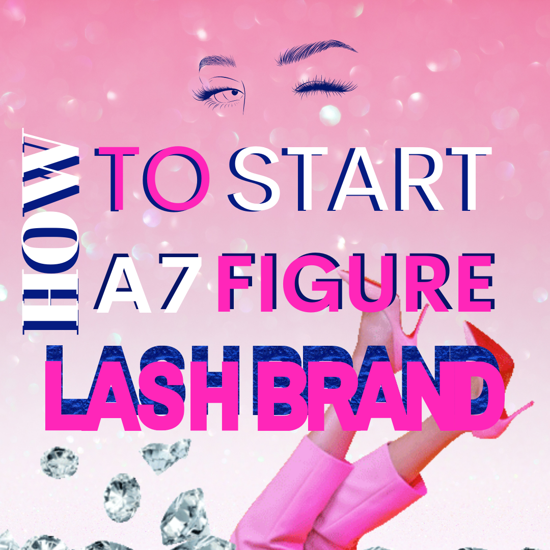 HOW TO START A 7 FIGURE LASH BRAND